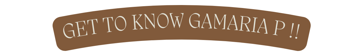 GET TO KNOW GAMARIA P